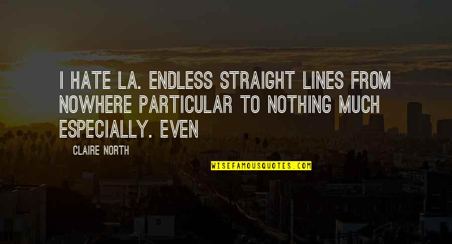 Straight Lines Quotes By Claire North: I hate LA. Endless straight lines from nowhere