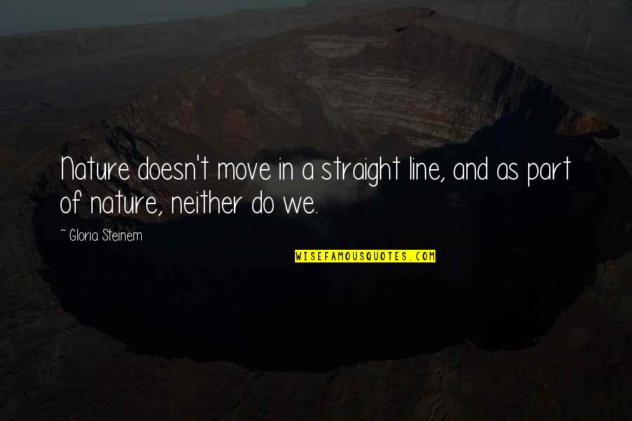 Straight Lines Quotes By Gloria Steinem: Nature doesn't move in a straight line, and