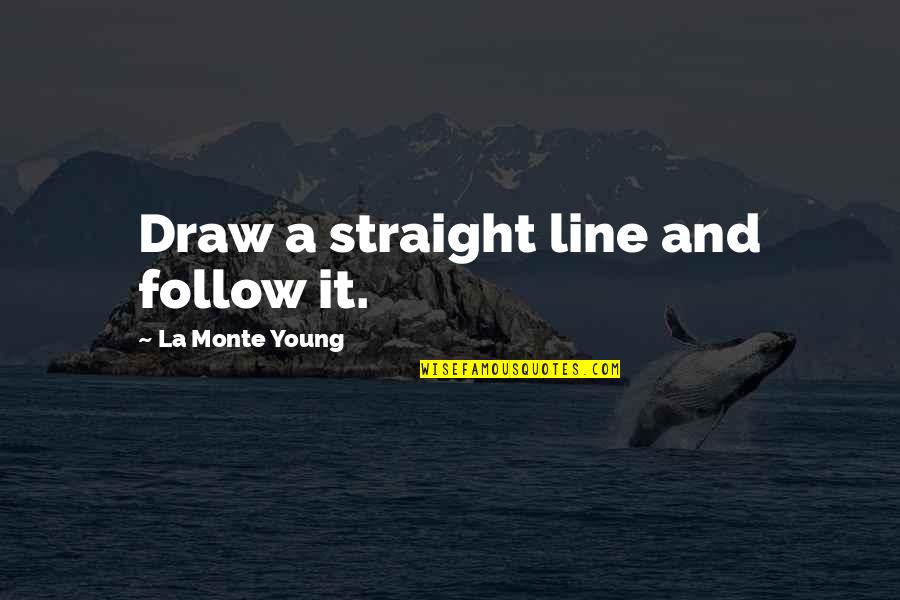 Straight Lines Quotes By La Monte Young: Draw a straight line and follow it. Straight Lines Quotes By La Monte Young: Draw a straight line and follow it.