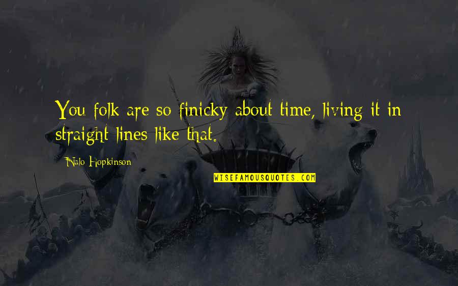 Straight Lines Quotes By Nalo Hopkinson: You folk are so finicky about time, living