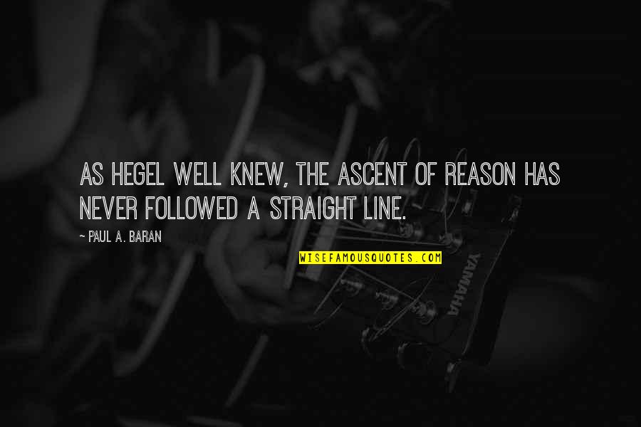 Straight Lines Quotes By Paul A. Baran: As Hegel well knew, the ascent of reason