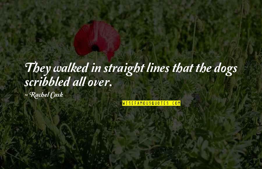 Straight Lines Quotes By Rachel Cusk: They walked in straight lines that the dogs