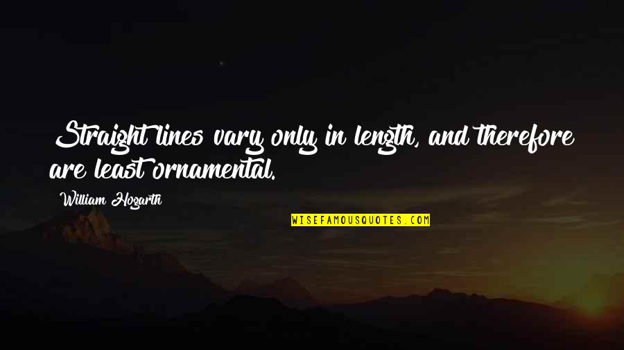 Straight Lines Quotes By William Hogarth: Straight lines vary only in length, and therefore Straight Lines Quotes By William Hogarth: Straight lines vary only in length, and therefore