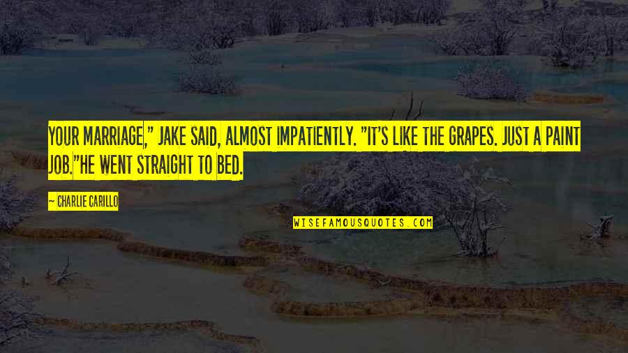 Straight Marriage Quotes By Charlie Carillo: Your marriage," Jake said, almost impatiently. "It's like