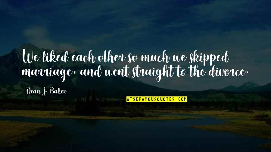 Straight Marriage Quotes By Dean J. Baker: We liked each other so much we skipped