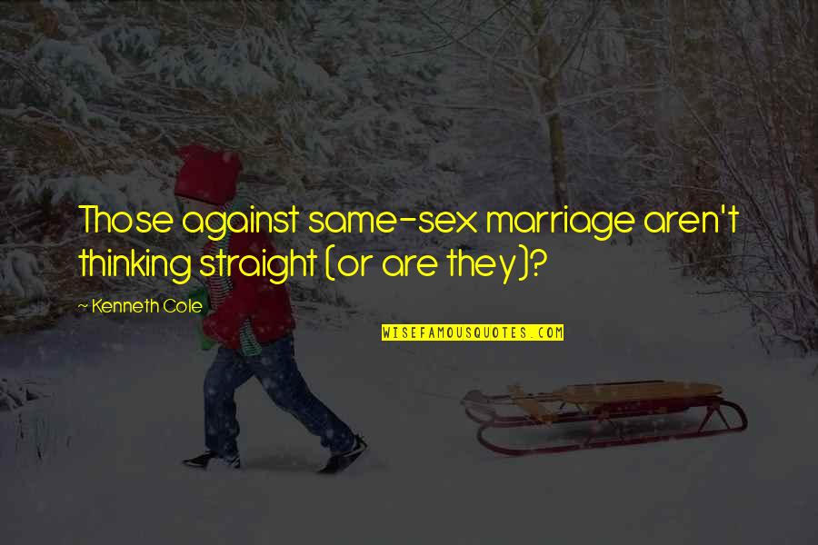 Straight Marriage Quotes By Kenneth Cole: Those against same-sex marriage aren't thinking straight (or