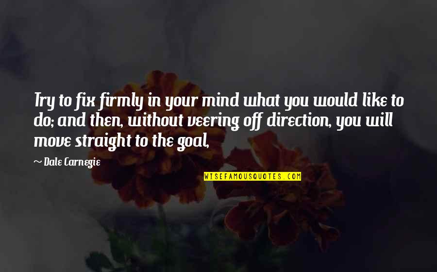 Straight Mind Quotes By Dale Carnegie: Try to fix firmly in your mind what
