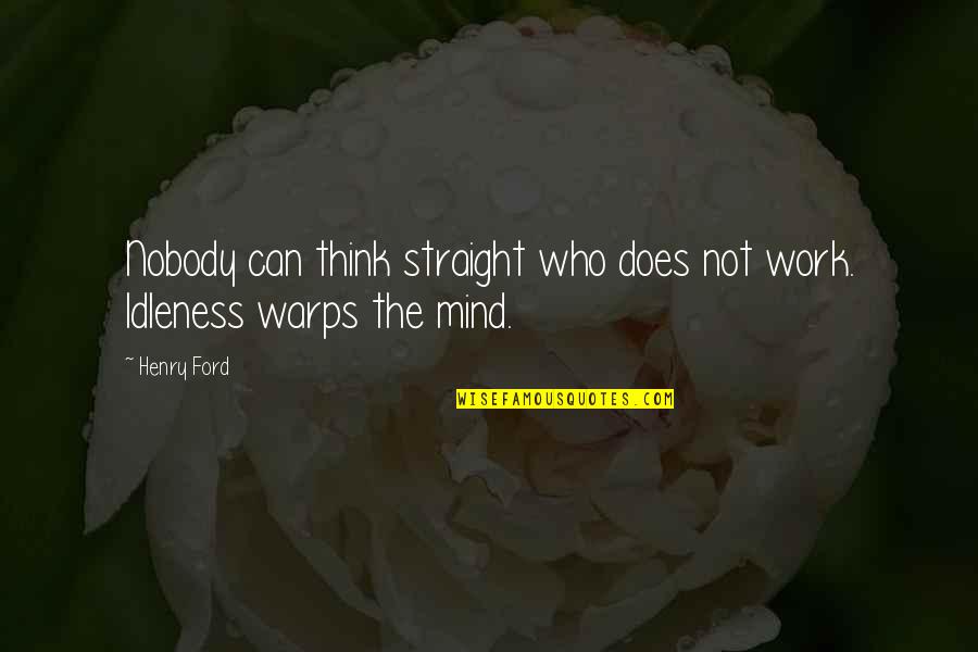 Straight Mind Quotes By Henry Ford: Nobody can think straight who does not work.