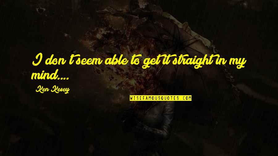 Straight Mind Quotes By Ken Kesey: I don't seem able to get it straight