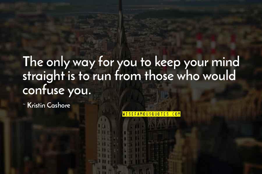 Straight Mind Quotes By Kristin Cashore: The only way for you to keep your