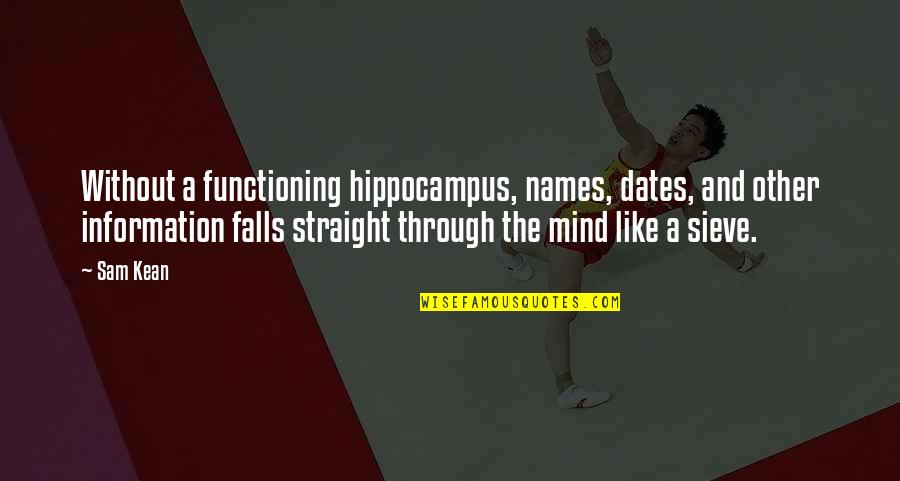 Straight Mind Quotes By Sam Kean: Without a functioning hippocampus, names, dates, and other