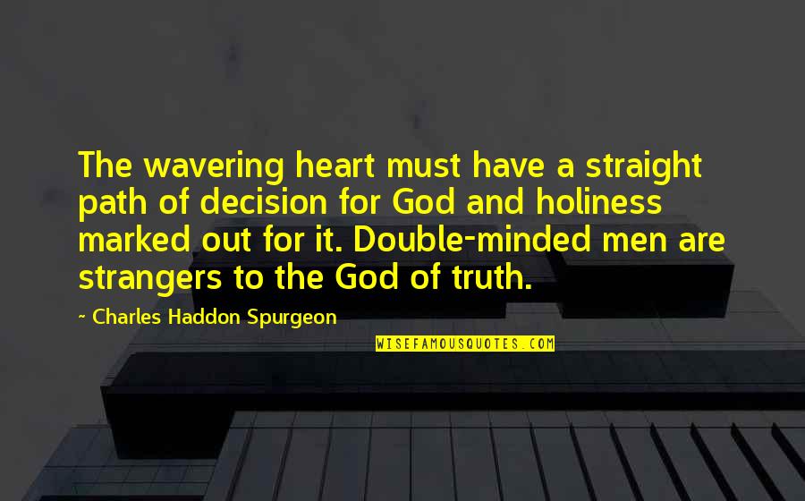 Straight On To You By Heart Quotes By Charles Haddon Spurgeon: The wavering heart must have a straight path Straight On To You By Heart Quotes By Charles Haddon Spurgeon: The wavering heart must have a straight path