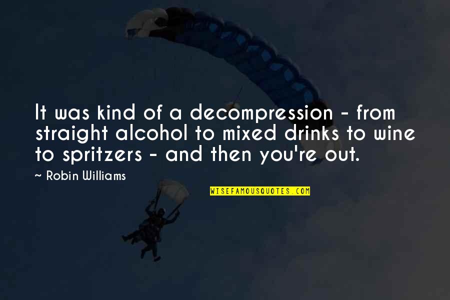 Straight Out Of Quotes By Robin Williams: It was kind of a decompression - from