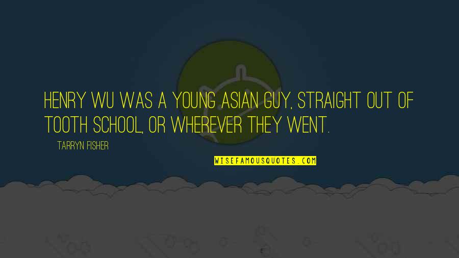 Straight Out Of Quotes By Tarryn Fisher: Henry Wu was a young Asian guy, straight