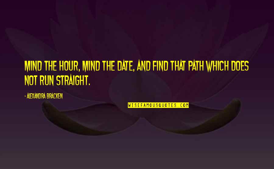 Straight Path Quotes By Alexandra Bracken: Mind the hour, mind the date, and find