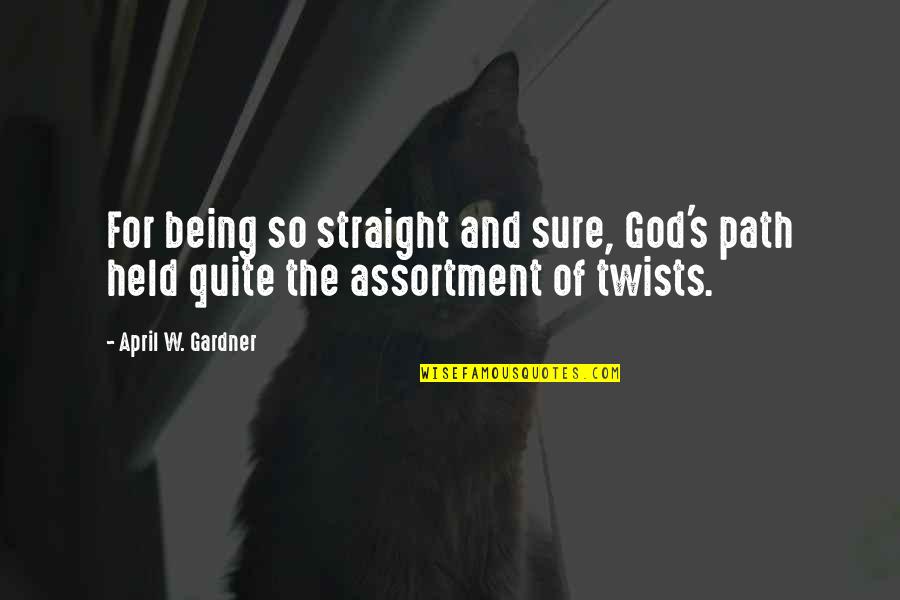 Straight Path Quotes By April W. Gardner: For being so straight and sure, God's path