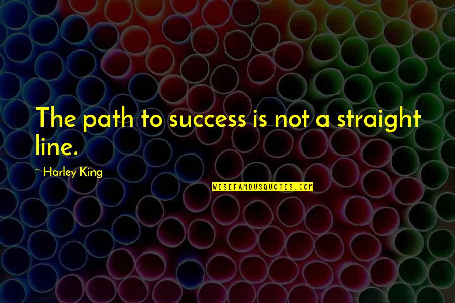 Straight Path Quotes By Harley King: The path to success is not a straight