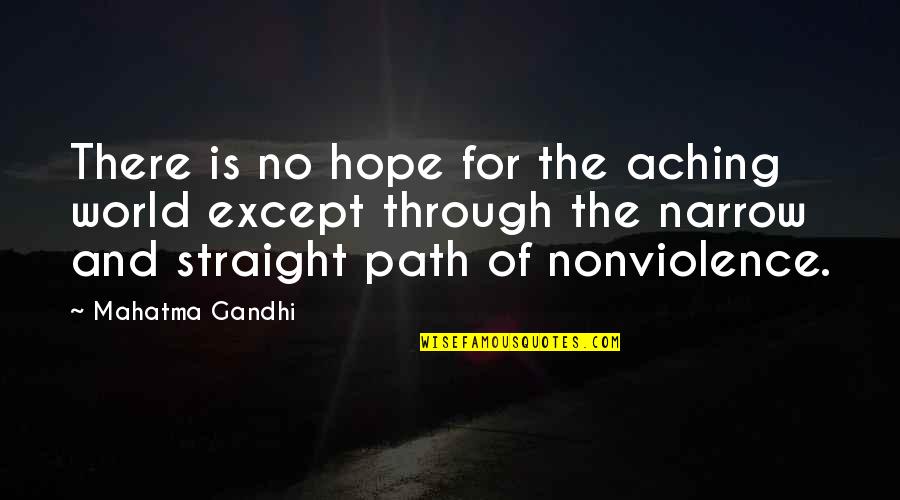 Straight Path Quotes By Mahatma Gandhi: There is no hope for the aching world