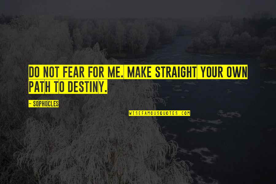 Straight Path Quotes By Sophocles: Do not fear for me. Make straight your