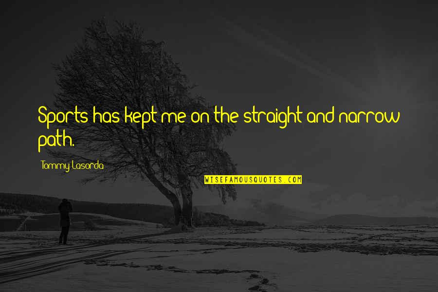 Straight Path Quotes By Tommy Lasorda: Sports has kept me on the straight and