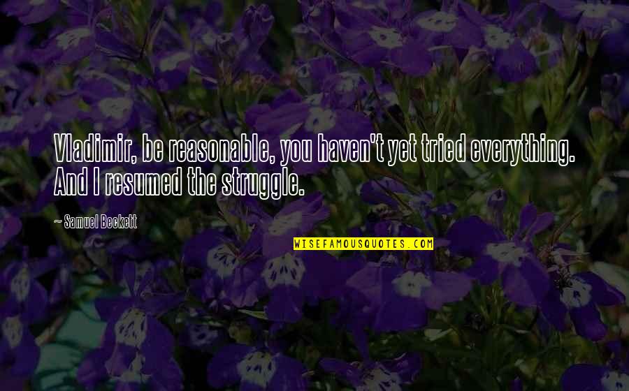 Straight Swords Quotes By Samuel Beckett: Vladimir, be reasonable, you haven't yet tried everything. Straight Swords Quotes By Samuel Beckett: Vladimir, be reasonable, you haven't yet tried everything.