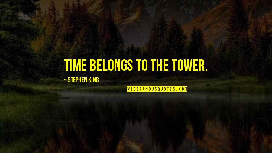 Straight Swords Quotes By Stephen King: Time belongs to the Tower. Straight Swords Quotes By Stephen King: Time belongs to the Tower.