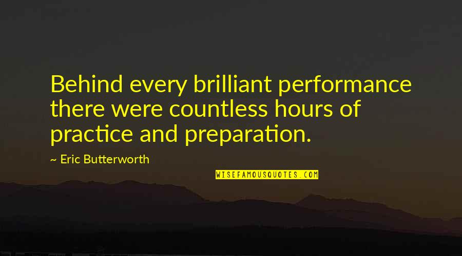 Straight To Hell Book Quotes By Eric Butterworth: Behind every brilliant performance there were countless hours