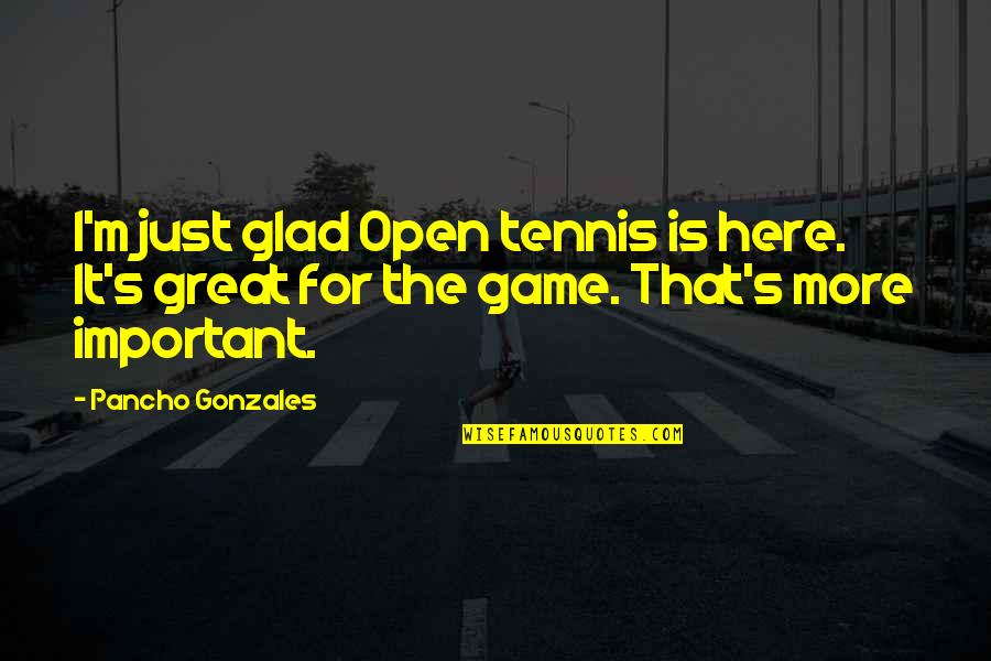 Straight To Hell Book Quotes By Pancho Gonzales: I'm just glad Open tennis is here. It's