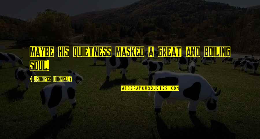 Straight To The Point Life Quotes By Jennifer Donnelly: Maybe his quietness masked a great and boiling Straight To The Point Life Quotes By Jennifer Donnelly: Maybe his quietness masked a great and boiling
