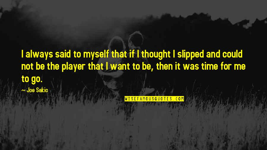 Straight To The Point Life Quotes By Joe Sakic: I always said to myself that if I Straight To The Point Life Quotes By Joe Sakic: I always said to myself that if I