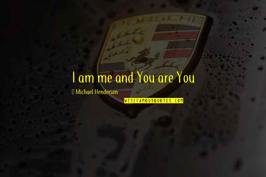 Straight To The Point Life Quotes By Michael Henderson: I am me and You are You