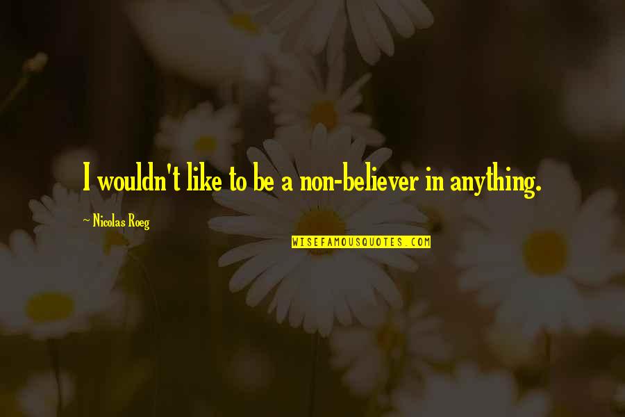 Straight To The Point Life Quotes By Nicolas Roeg: I wouldn't like to be a non-believer in