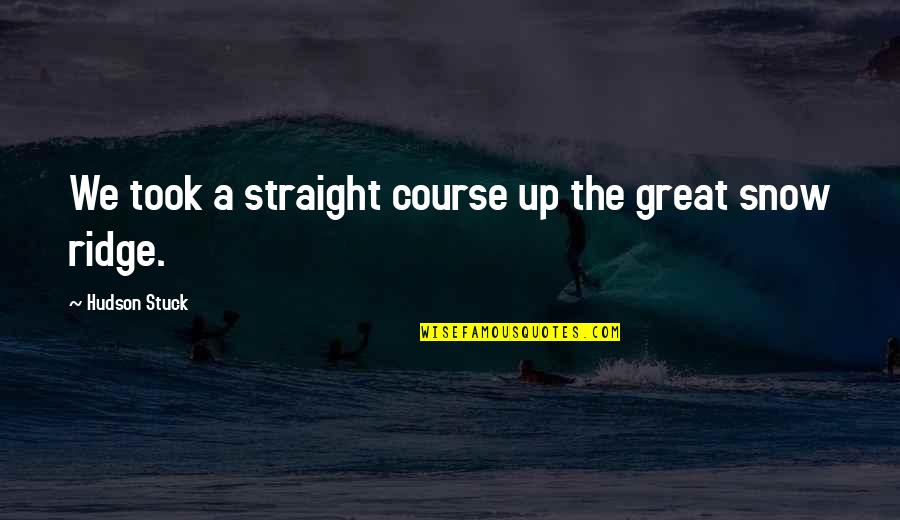 Straight Up G Quotes By Hudson Stuck: We took a straight course up the great