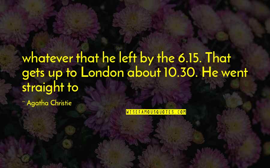 Straight Up Quotes By Agatha Christie: whatever that he left by the 6.15. That