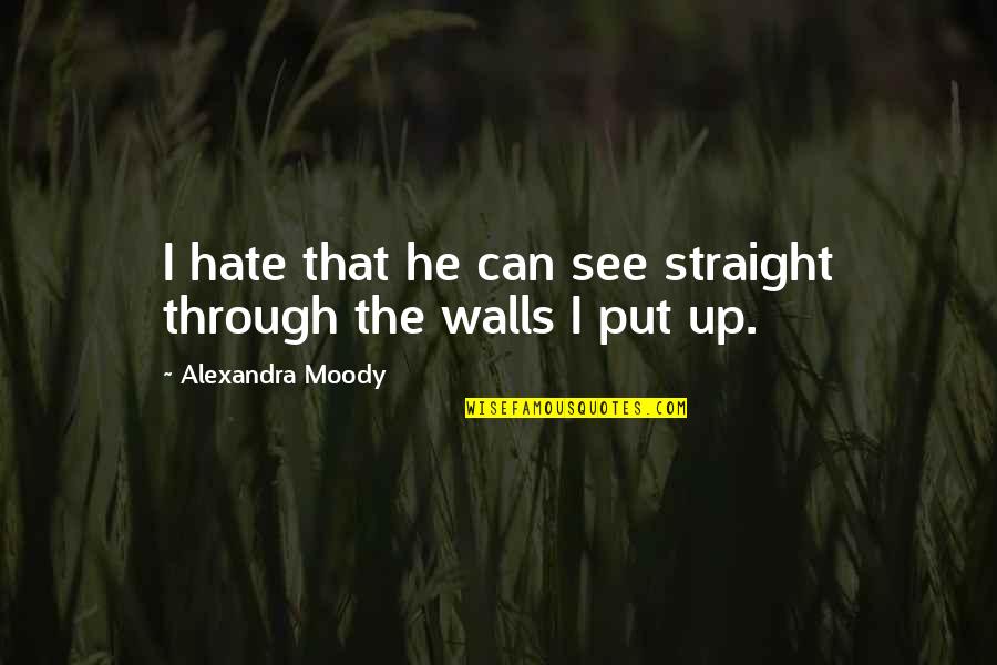 Straight Up Quotes By Alexandra Moody: I hate that he can see straight through