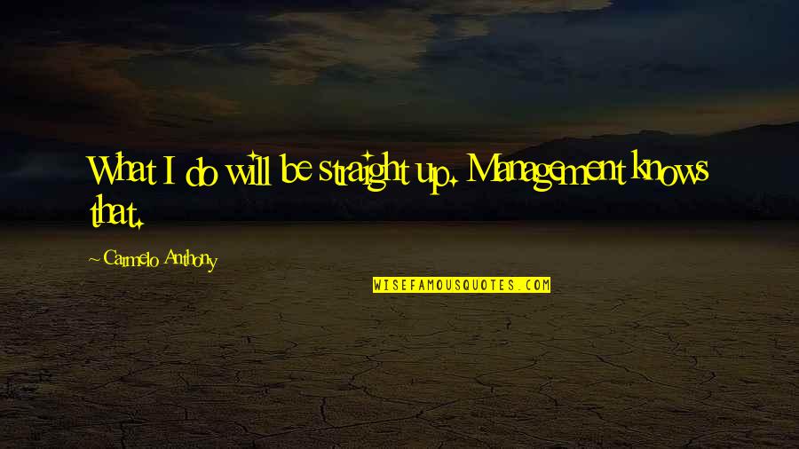 Straight Up Quotes By Carmelo Anthony: What I do will be straight up. Management