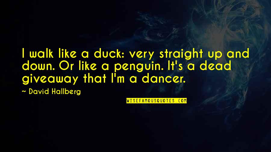 Straight Up Quotes By David Hallberg: I walk like a duck: very straight up