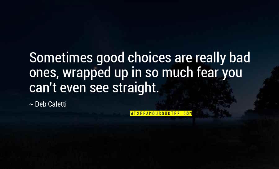 Straight Up Quotes By Deb Caletti: Sometimes good choices are really bad ones, wrapped