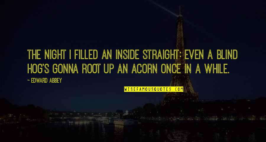 Straight Up Quotes By Edward Abbey: The night I filled an inside straight: Even