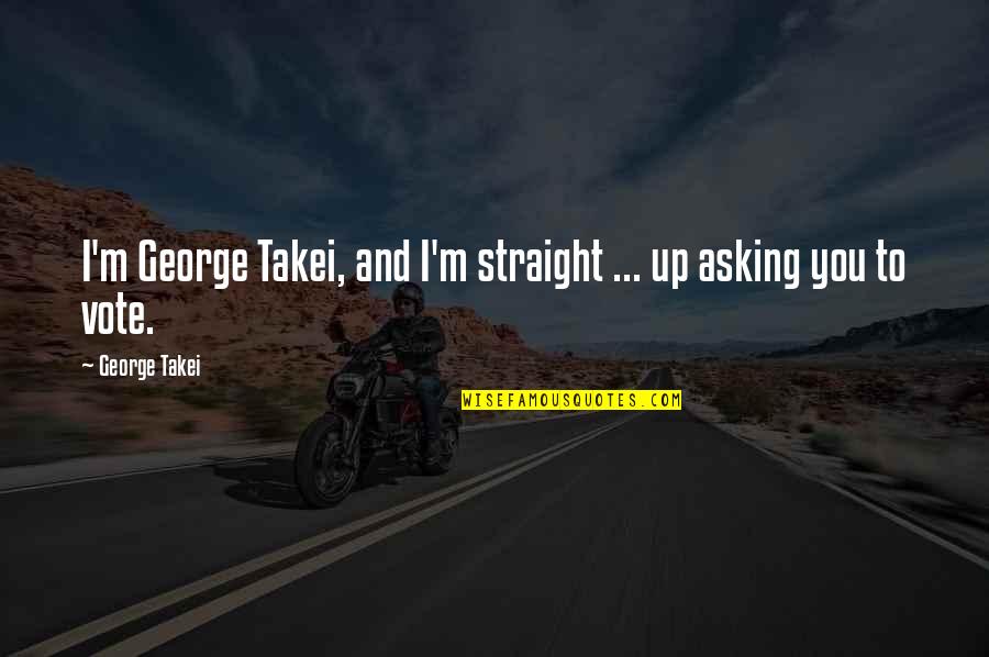 Straight Up Quotes By George Takei: I'm George Takei, and I'm straight ... up