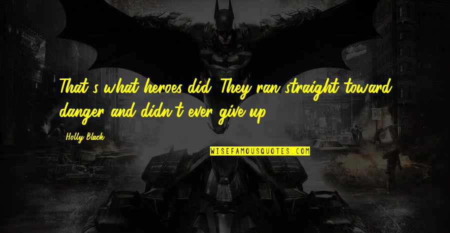 Straight Up Quotes By Holly Black: That's what heroes did. They ran straight toward