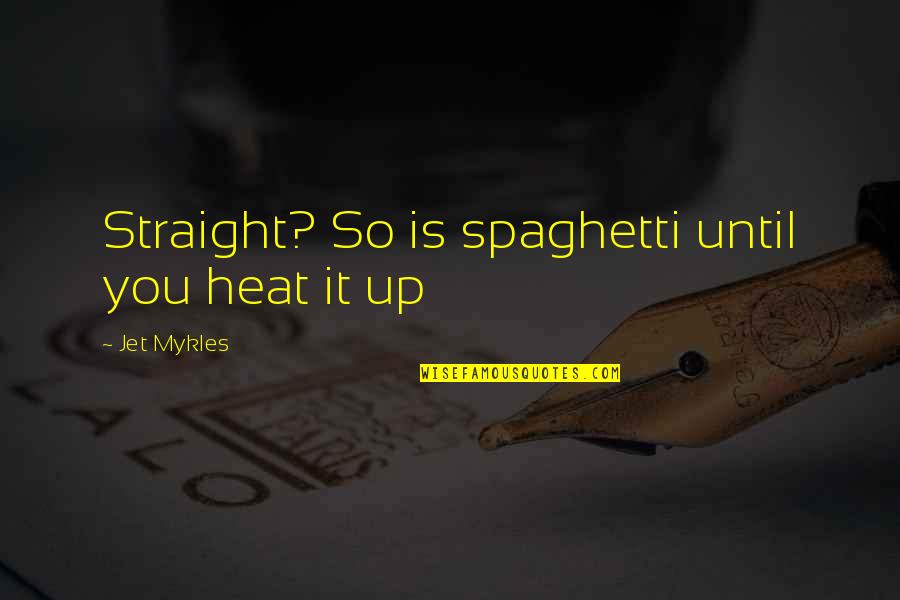 Straight Up Quotes By Jet Mykles: Straight? So is spaghetti until you heat it