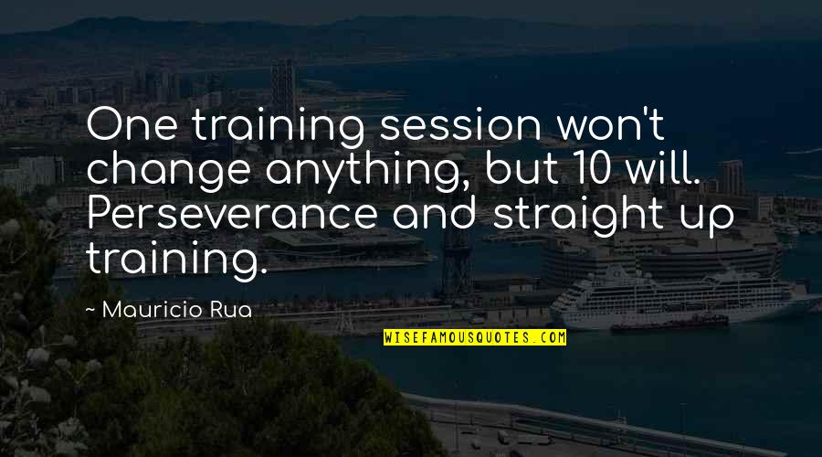 Straight Up Quotes By Mauricio Rua: One training session won't change anything, but 10
