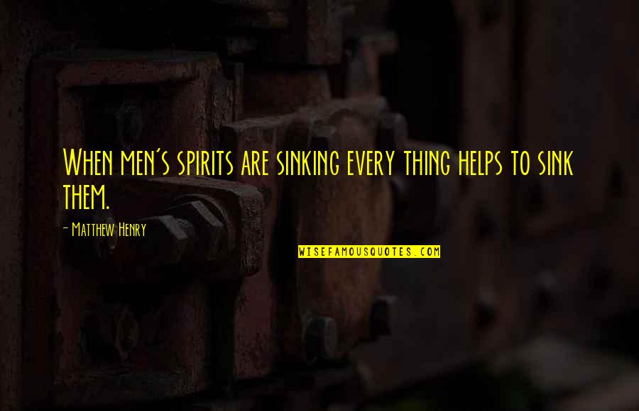 Straight Up Real Quotes By Matthew Henry: When men's spirits are sinking every thing helps