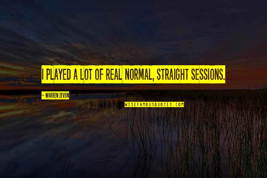 Straight Up Real Quotes By Warren Zevon: I played a lot of real normal, straight