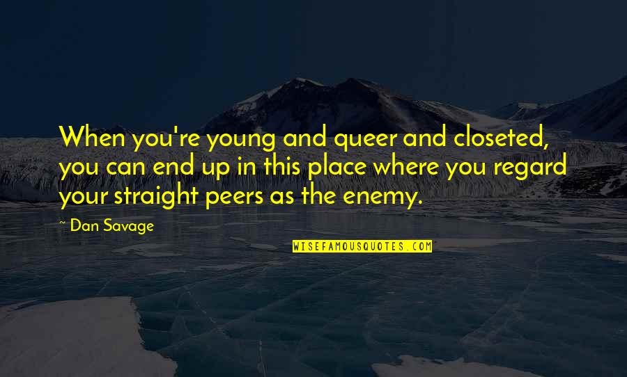 Straight Up Savage Quotes By Dan Savage: When you're young and queer and closeted, you Straight Up Savage Quotes By Dan Savage: When you're young and queer and closeted, you