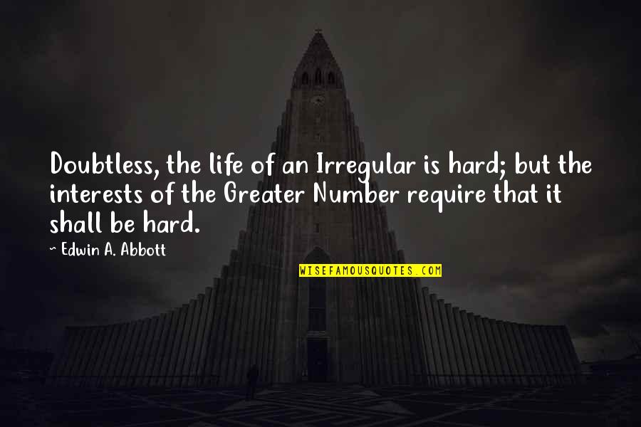 Straight Up Savage Quotes By Edwin A. Abbott: Doubtless, the life of an Irregular is hard; Straight Up Savage Quotes By Edwin A. Abbott: Doubtless, the life of an Irregular is hard;