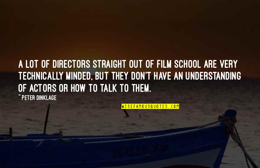 Straight Up Talk Quotes By Peter Dinklage: A lot of directors straight out of film
