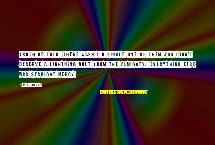 Straight Up Truth Quotes By Mike Duran: Truth be told, there wasn't a single one Straight Up Truth Quotes By Mike Duran: Truth be told, there wasn't a single one