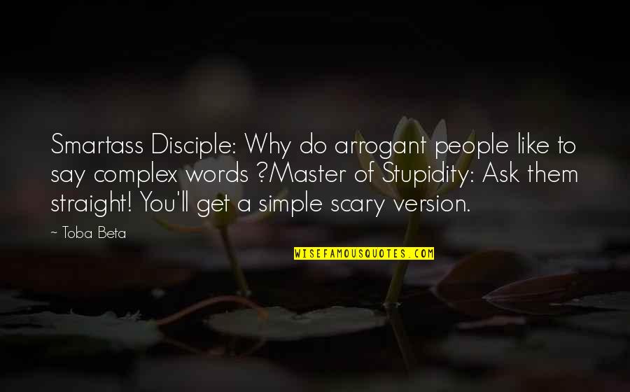 Straight Up Truth Quotes By Toba Beta: Smartass Disciple: Why do arrogant people like to Straight Up Truth Quotes By Toba Beta: Smartass Disciple: Why do arrogant people like to